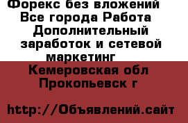 Форекс без вложений. - Все города Работа » Дополнительный заработок и сетевой маркетинг   . Кемеровская обл.,Прокопьевск г.